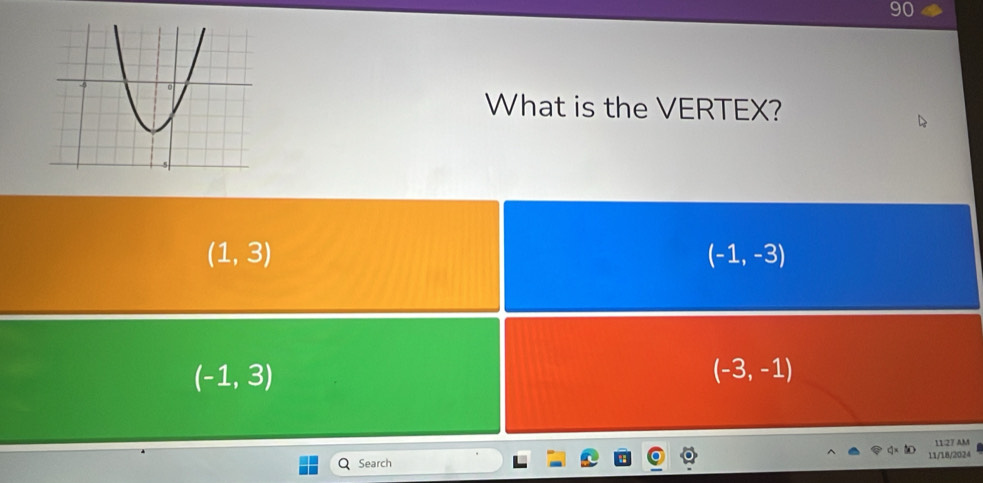 What is the VERTEX?
(1,3)
(-1,-3)
(-1,3)
(-3,-1)
11:27 AM
Search 11/18/2024