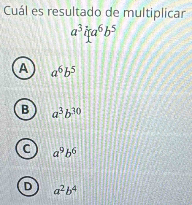 Cuál es resultado de multiplicar
a^3ia^6b^5
A a^6b^5
B a^3b^(30)
C a^9b^6
D a^2b^4