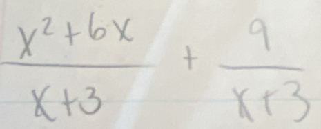  (x^2+6x)/x+3 + 9/x+3 