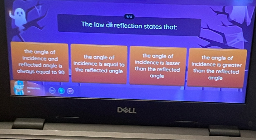 The law of reflection states that:
the angle of
incidence and the angle of the angle of the angle of
reflected angle is incidence is equal to incidence is lesser incidence is greater
always equal to 90 the reflected angle than the reflected than the reflected
angle angle