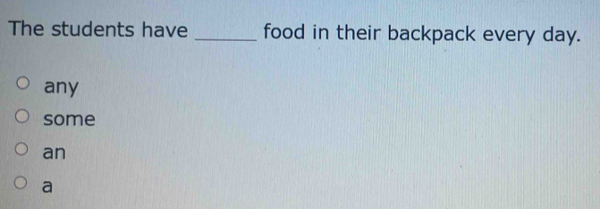 The students have _food in their backpack every day.
any
some
an
a