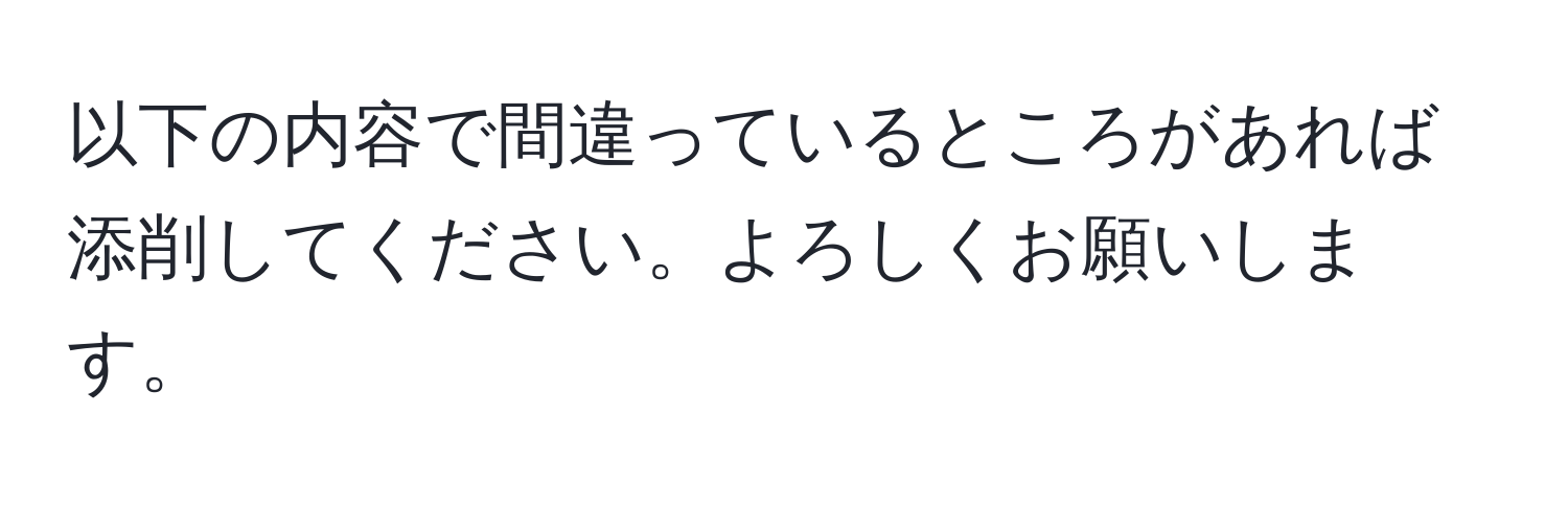 以下の内容で間違っているところがあれば添削してください。よろしくお願いします。