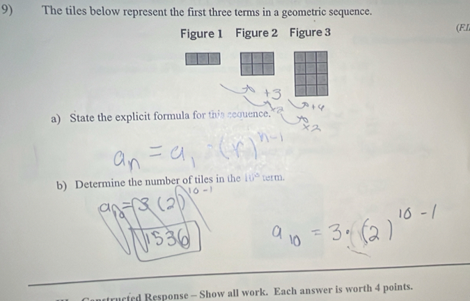 The tiles below represent the first three terms in a geometric sequence. 
Figure 1 Figure 2 Figure 3 (FI 
a) State the explicit formula for this sequence. 
b) Determine the number of tiles in the 10° term. 
ructed Response - Show all work. Each answer is worth 4 points.