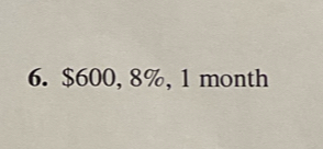 $600, 8%, 1 month