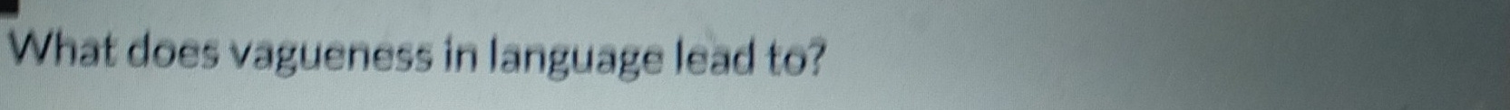 What does vagueness in language lead to?