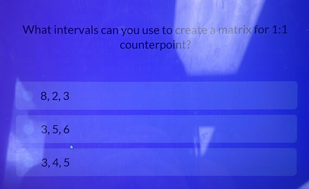 What intervals can you use to create a matrix for 1:1
counterpoint?
8, 2, 3
3, 5, 6
3, 4, 5