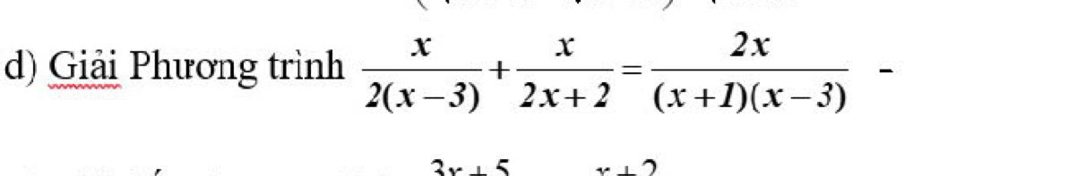 Giải Phương trình  x/2(x-3) + x/2x+2 = 2x/(x+1)(x-3) -
3x+5 x+2