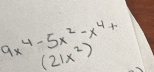 9x^4-5x^2-x^4+
(21x^2)