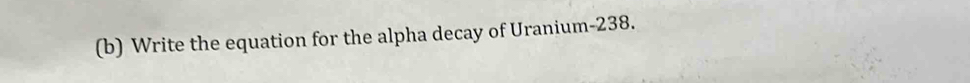 Write the equation for the alpha decay of Uranium- 238.