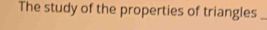 The study of the properties of triangles_