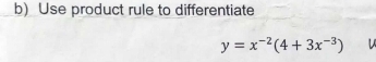 Use product rule to differentiate
y=x^(-2)(4+3x^(-3))