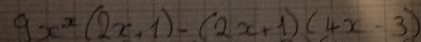 9x^x(2x+1)-(2x+1)(4x-3)