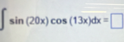 ∈t sin (20x)cos (13x)dx=□