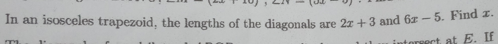 In an isosceles trapezoid, the lengths of the diagonals are 2x+3 and 6x-5. Find x. 
moct at E. If