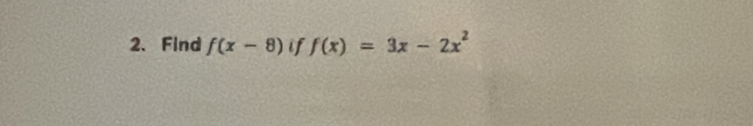 Find f(x-8) if f(x)=3x-2x^2