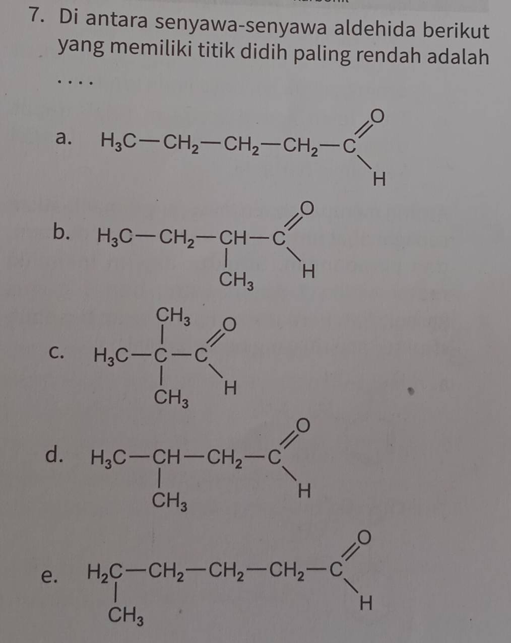 Di antara senyawa-senyawa aldehida berikut
yang memiliki titik didih paling rendah adalah
a.
b. H_3C-CH_2-CH-Cl=H C Cl_H_3
C.
d.
e.