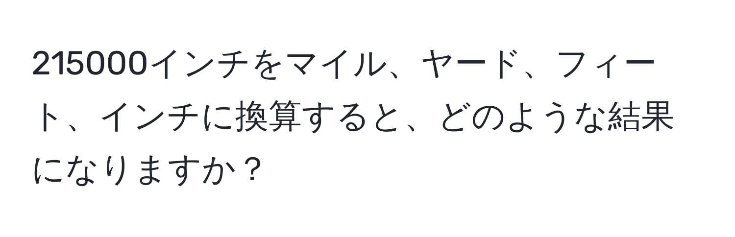 215000インチをマイル、ヤード、フィート、インチに換算すると、どのような結果になりますか？