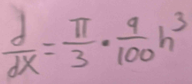  d/dx = π /3 ·  9/100 h^3