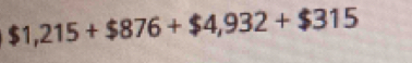 $1,215+$876+$4,932+$315