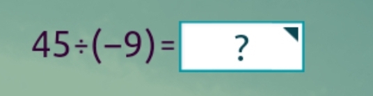 45/ (-9)=?