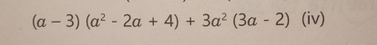 (a-3)(a^2-2a+4)+3a^2(3a-2) (1 iv)