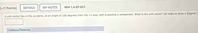 DETAILS MY NOTES MI4 1.4.XP.027. 
A unit vector lies in the xy plane, at an angle of 158 degrees from the +x axis, with a positive y component. What is the unit vector? (It helps to draw a diagram. 
Additiona Materials