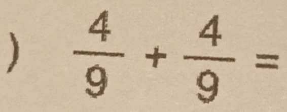 )  4/9 + 4/9 =