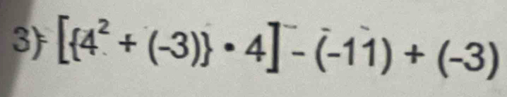 [ 4^2+(-3) · 4]^--(-11)+(-3)