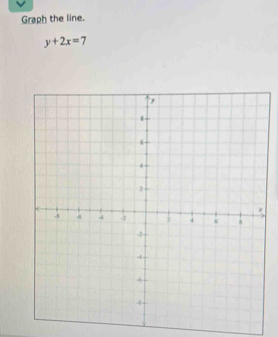 Graph the line.
y+2x=7