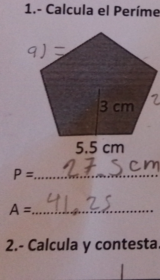 1.- Calcula el Períme 
_ P=
A= _ 
2.- Calcula y contesta