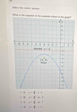 Select the correct answer.
What is the equation of t
x
A. y=- x^2/8 -x-4
0. y=- x^2/4 -2x-8
C. y=- x^2/4 -2x-7
D. y=- x^2/8 -x-5