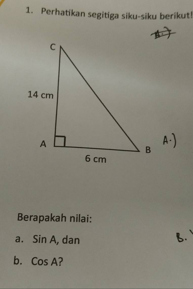 Perhatikan segitiga siku-siku berikut! 
Berapakah nilai: 
a. SinA , dan 
b. CosA ?