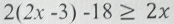 2(2x-3)-18≥ 2x