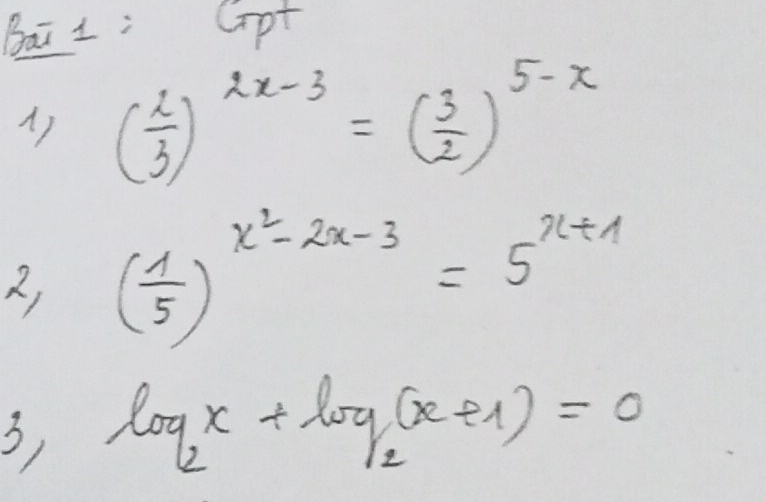 Bai 1: Cpt
A) ( 2/3 )^2x-3=( 3/2 )^5-x
2) ( 1/5 )^x^2-2x-3=5^(x+1)
3, log _2x+log _2(x+1)=0