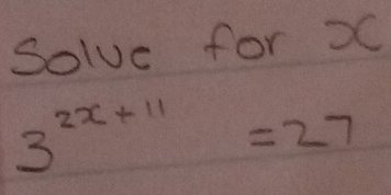 Solve for 2
3^(2x+11)=27