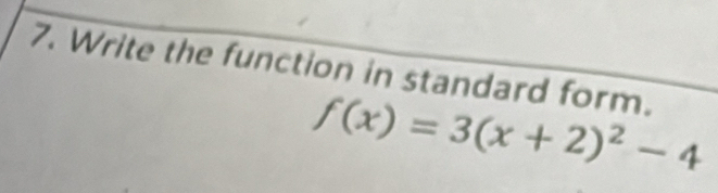 Write the function in standard form.
f(x)=3(x+2)^2-4