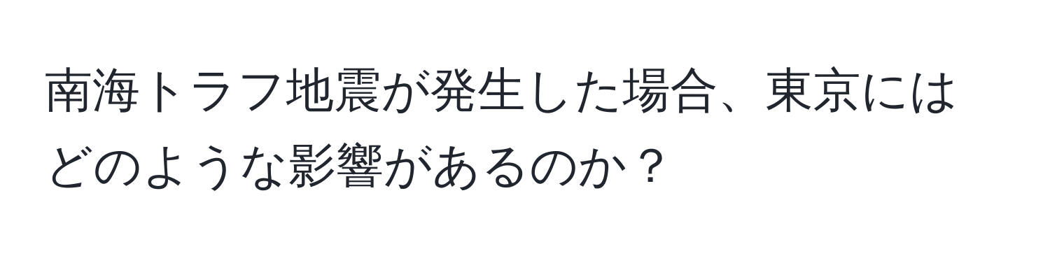 南海トラフ地震が発生した場合、東京にはどのような影響があるのか？