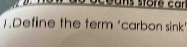 is store car 
1.Define the term ‘carbon sink'