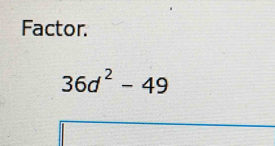 Factor.
36d^2-49