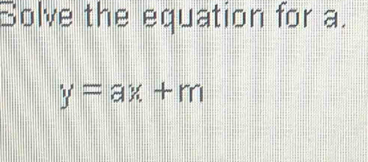 Solve the equation for a.
y=ax+m