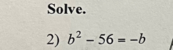 Solve. 
2) b^2-56=-b