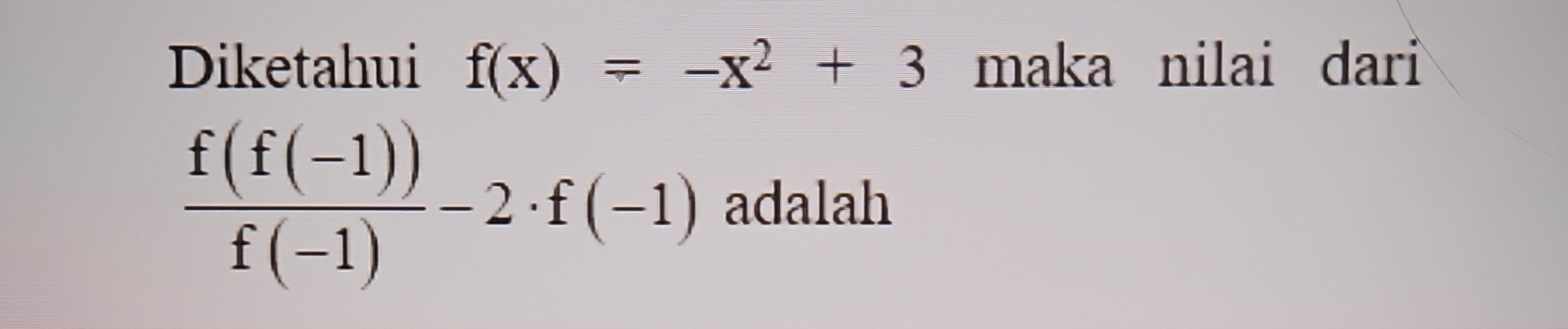 Diketahui f(x)=-x^2+3 maka nilai dari
 (f(f(-1)))/f(-1) -2· f(-1) adalah