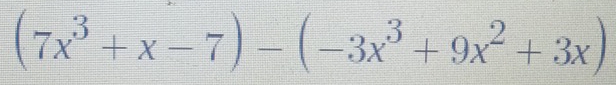 (7x^3+x-7)-(-3x^3+9x^2+3x)