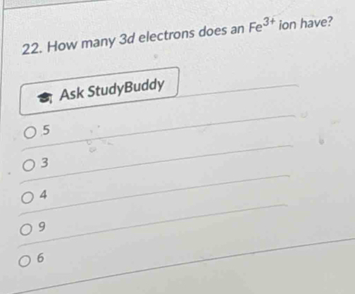 How many 3d electrons does an Fe^(3+) ion have?
Ask StudyBuddy
5
3
4
9
6