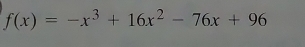 f(x)=-x^3+16x^2-76x+96