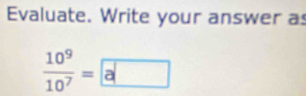 Evaluate. Write your answer as
 10^9/10^7 = a