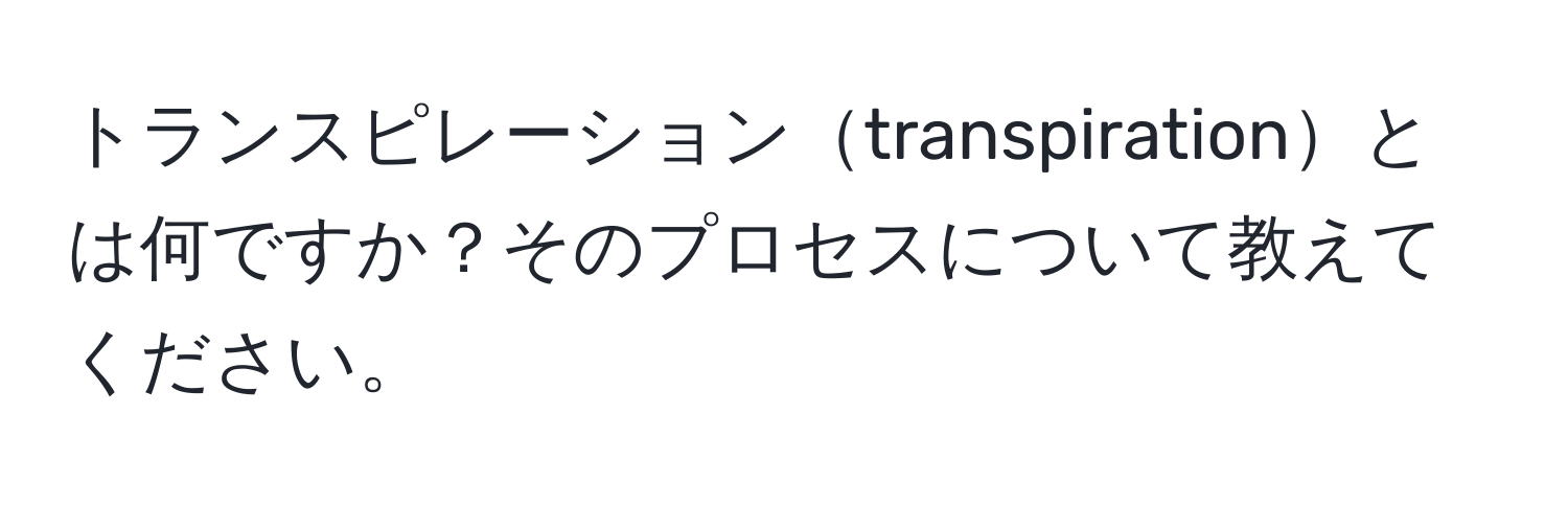 トランスピレーションtranspirationとは何ですか？そのプロセスについて教えてください。