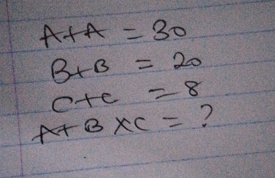 A+A=30
B+B=20
c+c=8
A+B* C= ?