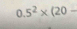 0.5^2* (20-