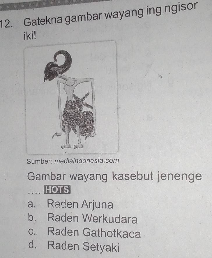 Gatekna gambar wayang ing ngisor
iki!
Sumber: mediaindonesia.com
Gambar wayang kasebut jenenge
.... HOTS
a. Raden Arjuna
b. Raden Werkudara
c. Raden Gathotkaca
d. Raden Setyaki